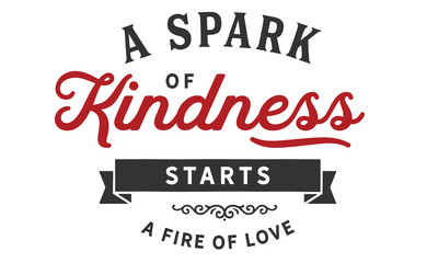 Wall Mural - A spark of kindness starts a fire of love.