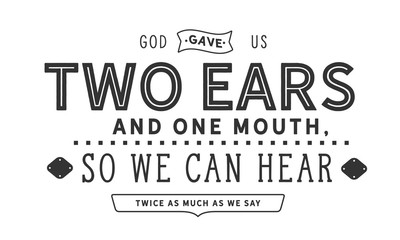 Wall Mural - God gave us two ears and one mouth, so we can hear twice as much as we say