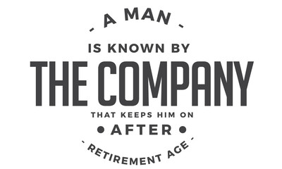 Wall Mural - a man is known by the company that keeps him on after retirement age