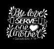 Hand lettering with bible verse By love serve one another made on black background.