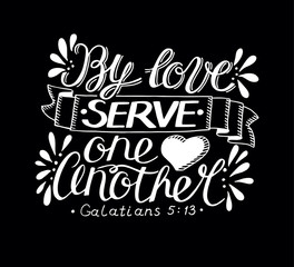 Wall Mural - Hand lettering with bible verse By love serve one another made on black background.