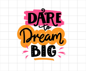 Dare to dream big. Positive business quote, handwritten saying. Lettering for printed tees, apparel and motivational posters,