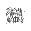 Every moment matters - lettering