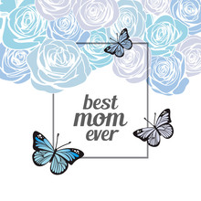 Happy Mother's Day Greeting Card Or Banner Template With Blue Roses Border And Butterflies. Vector Holiday  BEST MOM EVER Illustration With Simple Frame And Text Place