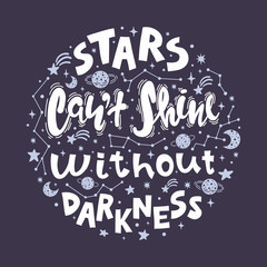Quote - stars can't shine without darkness.  Conceptual art vector illustration of lettering phrase. Calligraphy motivational poster with stars and constellations.