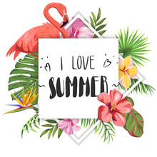 I Love Summer. Lettering On The Background Of Flamingos, Tropical Leaves And Exotic Flowers
