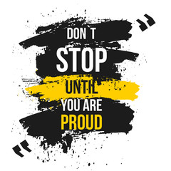 Don`t stop until you are proud. Vector motivation quote. Grunge poster. Typographic wisdom card for print, wall poster