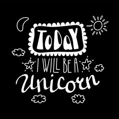 Hand drawn lettering inspirational quote Today I will be a unicorn. Isolated objects on black background. Black and white vector illustration. Design concept for t-shirt print, poster, greeting card.