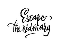 Escape The Ordinary Phrase Lettering. Inspirational Quote. Vector Ink Illustration. Modern Trendy Brush Calligraphy Style