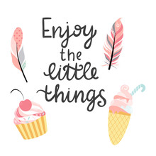 Hand Written Phrase - Enjoy The Little Things With Colorful Feathers, Cupcake And Ice Cream. Handmade Vector Ilustartion