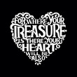 Hand lettering with bible verse Where your treasure is, there your heart will be also on black background.