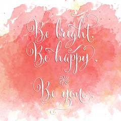 Wall Mural - Be bright, be happy, be you- hand drawn motivational lettering phrase on watercolor background