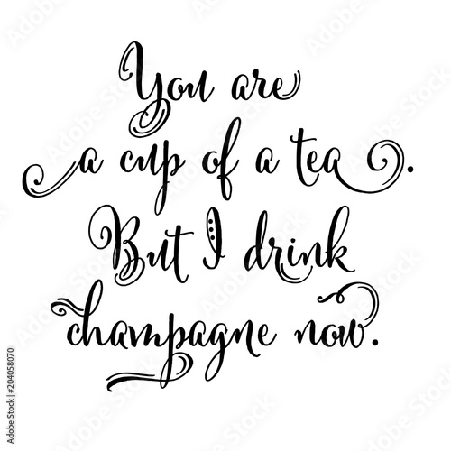 you-are-a-cup-of-a-tea-but-i-drink-champagne-now-zabawny-cytat