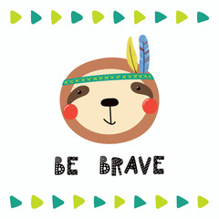 Hand drawn vector illustration of a cute funny tribal sloth with feathers, lettering quote Be brave. Isolated objects. Scandinavian style flat design. Concept for children print.