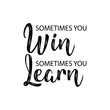 Sometimes you win sometimes you learn. Inspirational quote.