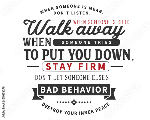 When Someone Is Mean Don T Listen When Someone Is Rude Walk Away When Someone Tries To Put You Down Stay Firm Don T Let Someone Else S Bad Behavior Destroy Your Inner Peace Stock When Someone Is Mean Don T Listen When Someone Is Rude Walk Away When Someone Tries To Put You Down Stay Firm Don T Let Someone Else S Bad Behavior Destroy Your Inner Peace Stock