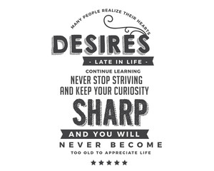Wall Mural - Many people realize their hearts desires late in life. Continue learning, never stop striving and keep your curiosity sharp, and you will never become too old to appreciate life. 