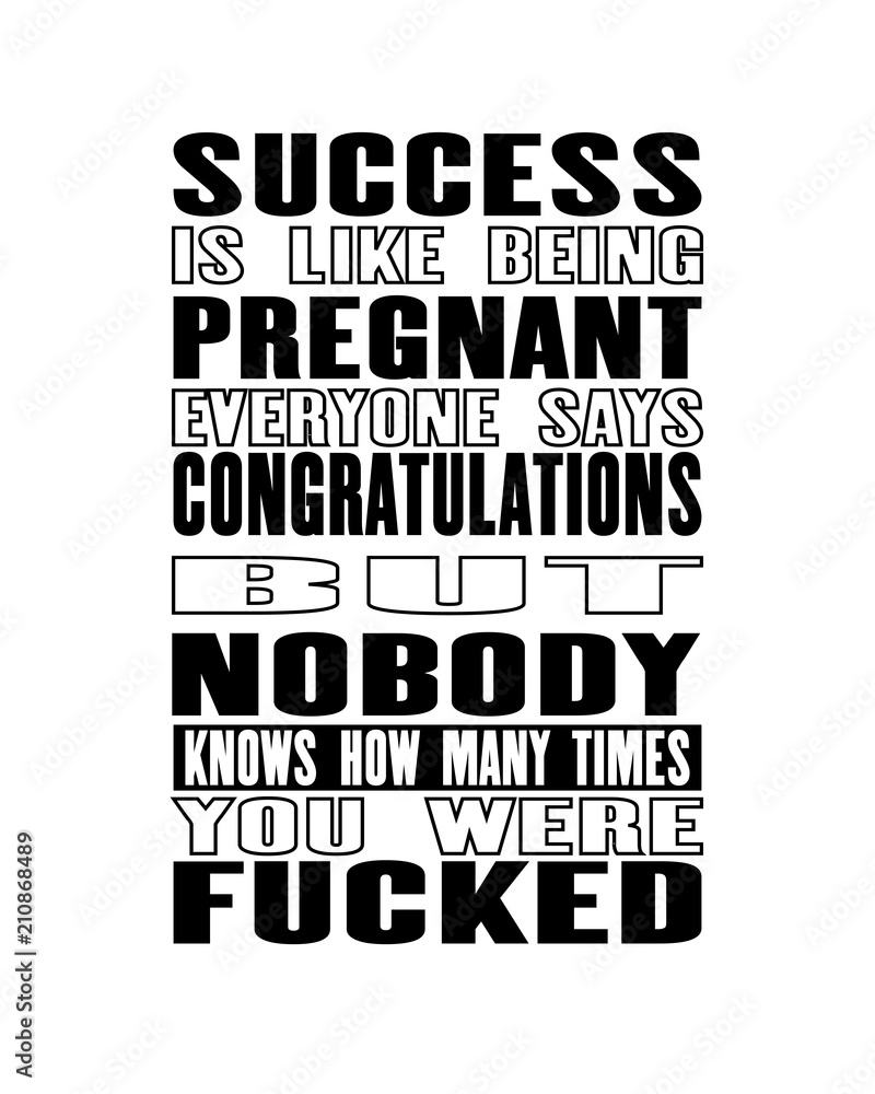 Inspiring motivation quote with text Success Is Like Being Pregnant Everyone Says Congratulations But Nobody Knows How Many Times You Were Fucked. Vector typography poster and t-shirt - Buy this stock vector Inspiring motivation quote with text Success Is Like Being Pregnant Everyone Says Congratulations But Nobody Knows How Many Times You Were Fucked. Vector typography poster and t-shirt - Buy this stock vector