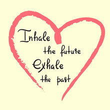 Inhale The Future Exhale The Past - Handwritten Motivational Quote. Print For Inspiring Poster, T-shirt, Bag, Cups, Greeting Postcard, Flyer, Sticker, Badge. Yoga Studio Poster. Simple Vector Sign