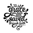 Bible lettering. Christian illustration. For by grace you have been saved through faith.