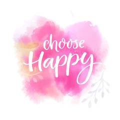 Wall Mural - Choose happy. Inspirational saying, brush lettering on pink watercolor background