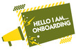 © Artur - Writing note showing Hello I Am... Onboarding. Business photo showcasing telling person that you are on ship or plane Megaphone loudspeaker yellow striped important message speaking loud.