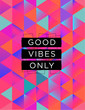 Motivational quote poster Good Vibes only, inspirational print with typography and vibrant colorful abstract pattern, for positive thinking, optimism and happiness.