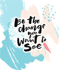 Wall Mural - Be the change you want to see. Inspirational quote for posters and cards. Motivation poster with brush lettering inscription on abstract brush strokes