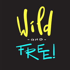 Wild and free - simple inspire and motivational quote. Hand drawn beautiful lettering. Print for inspirational poster, t-shirt, bag, cups, card, flyer, sticker, badge. Cute and funny vector sign