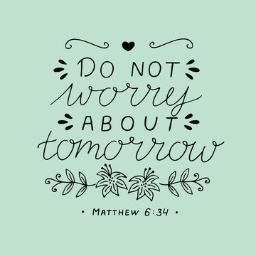 Hand lettering with bible verse Do not worry about tomorrow.