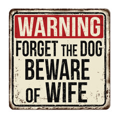 Wall Mural - Forget the dog beware of wife vintage rusty metal sign