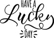 Have a Lucky day - funny inspirational lettering design for posters, flyers, t-shirts, cards, invitations, stickers, banners. Hand painted brush pen modern calligraphy.