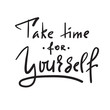 © Poniz - Take time for yourself - inspire and motivational quote. Hand drawn beautiful lettering. Print for inspirational poster, t-shirt, bag, cups, card, flyer, sticker, badge. Elegant calligraphy sign