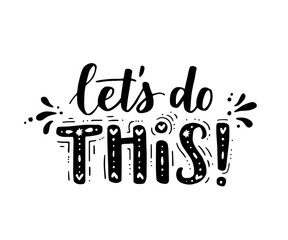 Lets do this. Vector motivational saying for posters and cards. Positive slogan for office and gym, overcome challenges. Black inspirational handmade lettering on white isolated background.