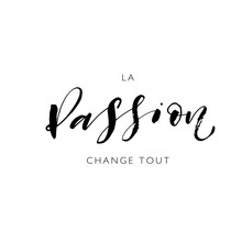 Passion Changes Everything Phrase In French. Hand Drawn Modern Brush Vector Calligraphy. 
