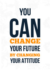 Wall Mural - You Can Change Your Future By Changing Your Attitude. Inspiring Creative Motivation Quote. Vector Typography Banner.