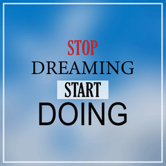 Wall Mural - stop dreaming, start doing. Inspirational and motivation quote