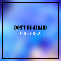 Wall Mural - don't be afraid to be great. Inspirational and motivation quote