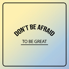 Wall Mural - don't be afraid to be great. Inspiration and motivation quote