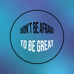 Wall Mural - don't be afraid to be great. Inspiration and motivation quote