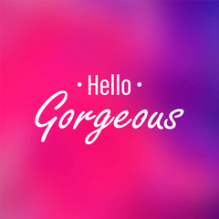 Wall Mural - Hello gorgeous. Inspiration and motivation quote