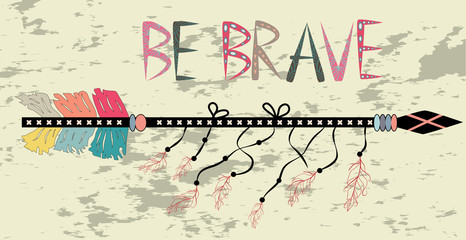 Be brave. Inspirational quote. Modern calligraphy phrase with hand drawn arrows. Lettering in boho style