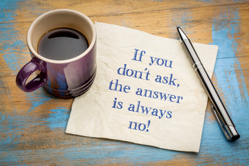 if you do not ask, the answer is always no