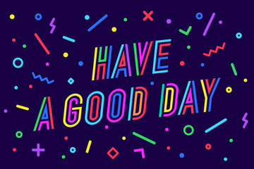 Wall Mural - Have a Good Day. Greeting card, banner, poster, sticker, memphis geometric style with text have a good day on bright background. Lettering card, invitation card, web banner. Vector Illustration