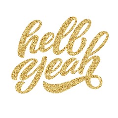 Wall Mural - Hell Yeah hand lettering, custom typography with golden glitter texture, calligraphy isolated on white background. Vector type illustration.