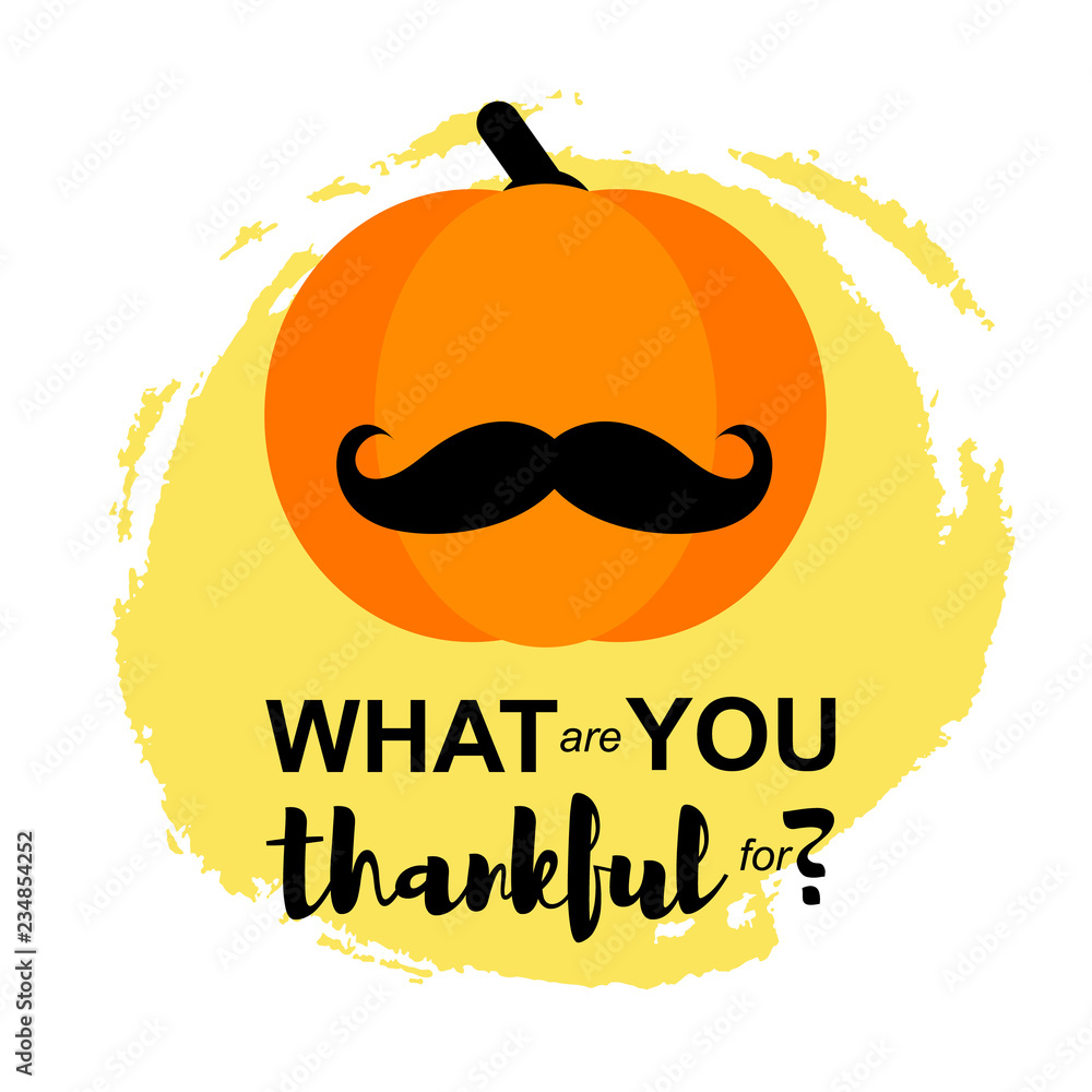 Vector Illustration. Happy Thanksgiving Day card with pumpkin in moustache on white background. Thanksgiving simbol. What are you thankful for? on hand draw splodge