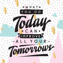 Wall Mural - Inspirational quote, motivation. Typography for t shirt, invitation, greeting card sweatshirt printing and embroidery. Print for tee. What you do today can improve all your tomorrows.