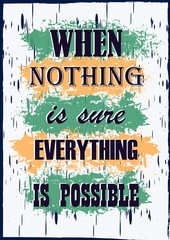 Inspiring motivation quote When nothing is sure everything is possible Vector typography poster