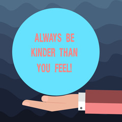 Wall Mural - Writing note showing Always Be Kinder Than You Feel. Business photo showcasing Try to stay more patient cheerful positive Hu analysis Hand Offering Solid Color Circle Logo Posters