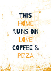 Wall Mural - Home poster design about love, pizza and coffee. Grunge decoration for wall. Typography concept